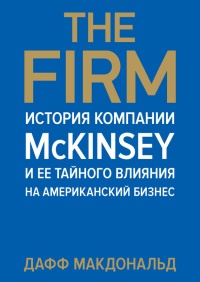 Книга The Firm. История компании McKinsey и ее тайного влияния на американский бизнес Книга The Firm. История компании McKinsey и ее тайного влияния на американский бизнес