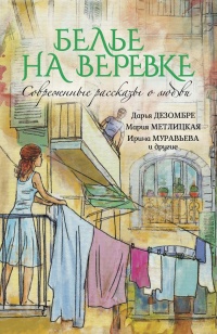 Книга Белье на веревке. Современные рассказы о любви (сборник) Книга Белье на веревке. Современные рассказы о любви (сборник)