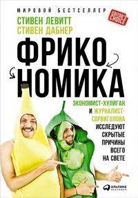 Книга Фрикономика. Экономист-хулиган и журналист-сорвиголова исследуют скрытые причины всего на свете Книга Фрикономика. Экономист-хулиган и журналист-сорвиголова исследуют скрытые причины всего на свете