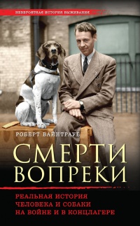 Книга Смерти вопреки. Реальная история человека и собаки на войне и в концлагере Книга Смерти вопреки. Реальная история человека и собаки на войне и в концлагере