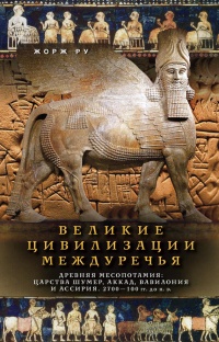 Книга Великие цивилизации Междуречья. Древняя Месопотамия: Царства Шумер, Аккад, Вавилония и Ассирия. 2700–100 гг. до н. э.