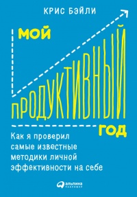 Книга Мой продуктивный год. Как я проверил самые известные методики личной эффективности на себе Книга Мой продуктивный год. Как я проверил самые известные методики личной эффективности на себе