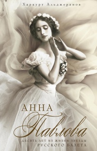Книга Анна Павлова. Десять лет из жизни звезды русского балета Книга Анна Павлова. Десять лет из жизни звезды русского балета