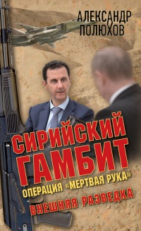 Книга Сирийский гамбит. Операция "Мертвая рука" Книга Сирийский гамбит. Операция "Мертвая рука"