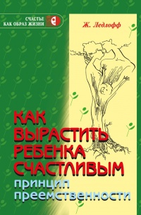 Книга Как вырастить ребенка счастливым. Принцип преемственности Книга Как вырастить ребенка счастливым. Принцип преемственности