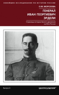 Книга Генерал Иван Георгиевич Эрдели. Страницы истории белого движения на Юге России Книга Генерал Иван Георгиевич Эрдели. Страницы истории белого движения на Юге России