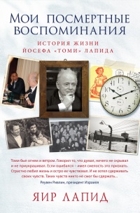 Книга Мои посмертные воспоминания. История жизни Йосефа «Томи» Лапида Книга Мои посмертные воспоминания. История жизни Йосефа «Томи» Лапида