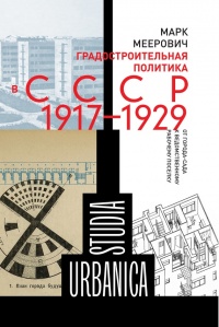 Книга Градостроительная политика в СССР (1917-1929). От города-сада к ведомственному рабочему поселку Книга Градостроительная политика в СССР (1917-1929). От города-сада к ведомственному рабочему поселку
