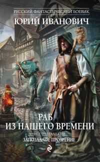 Книга Раб из нашего времени. Книга тринадцатая. Запоздалое прозрение Книга Раб из нашего времени. Книга тринадцатая. Запоздалое прозрение