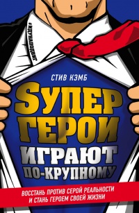 Книга Супергерои играют по-крупному. Восстань против серой реальности и стань героем своей жизни Книга Супергерои играют по-крупному. Восстань против серой реальности и стань героем своей жизни