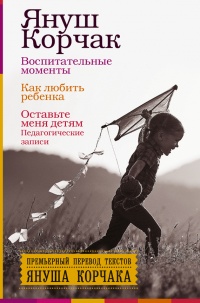 Книга Воспитательные моменты. Как любить ребенка. Оставьте меня детям (Педагогические записи)