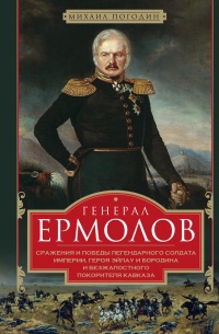 Книга Генерал Ермолов. Сражения и победы легендарного солдата империи Книга Генерал Ермолов. Сражения и победы легендарного солдата империи