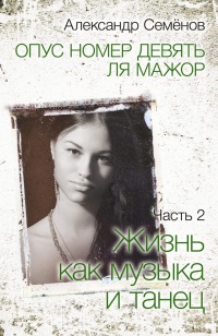 Книга Опус номер девять ля мажор. Часть 2. Жизнь как музыка и танец Книга Опус номер девять ля мажор. Часть 2. Жизнь как музыка и танец