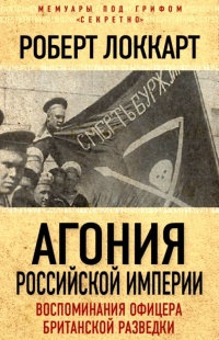 Книга Агония Российской Империи. Воспоминания офицера британской разведки Книга Агония Российской Империи. Воспоминания офицера британской разведки