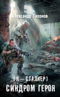 Книга Я – сталкер. Синдром героя Книга Я – сталкер. Синдром героя