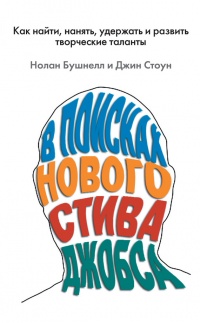 Книга В поисках нового Стива Джобса. Как найти, нанять, удержать и развить творческие таланты Книга В поисках нового Стива Джобса. Как найти, нанять, удержать и развить творческие таланты