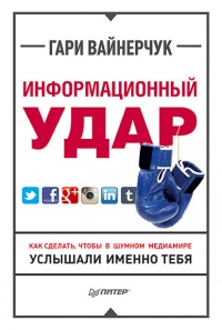 Книга Информационный удар. Как сделать, чтобы в шумном медиамире услышали именно тебя Книга Информационный удар. Как сделать, чтобы в шумном медиамире услышали именно тебя