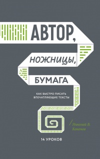 Книга Автор, ножницы, бумага. Как быстро писать впечатляющие тексты. 14 уроков Книга Автор, ножницы, бумага. Как быстро писать впечатляющие тексты. 14 уроков