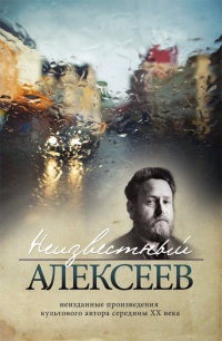 Книга Неизвестный Алексеев. Неизданная проза Геннадия Алексеева Книга Неизвестный Алексеев. Неизданная проза Геннадия Алексеева