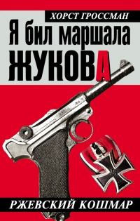 Книга Я бил маршала Жукова. Ржевский кошмар Книга Я бил маршала Жукова. Ржевский кошмар