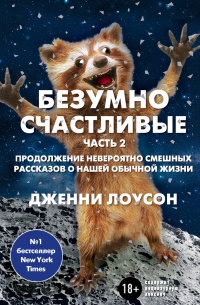 Книга Безумно счастливые. Часть 2. Продолжение невероятно смешных рассказов о нашей обычной жизни Книга Безумно счастливые. Часть 2. Продолжение невероятно смешных рассказов о нашей обычной жизни