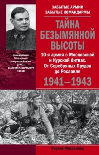 Книга Тайна Безымянной высоты. 10-я армия в Московской и Курской битвах. От Серебряных Прудов до Рославля. Книга Тайна Безымянной высоты. 10-я армия в Московской и Курской битвах. От Серебряных Прудов до Рославля.