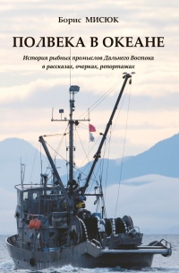Книга Полвека в океане. История рыбных промыслов Дальнего Востока в рассказах, очерках, репортажах