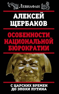 Книга Особенности национальной бюрократии. С царских времен до эпохи Путина Книга Особенности национальной бюрократии. С царских времен до эпохи Путина