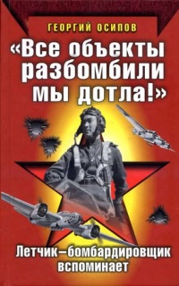 Книга "Все объекты разбомбили мы дотла!" Летчик-бомбардировщик вспоминает Книга "Все объекты разбомбили мы дотла!" Летчик-бомбардировщик вспоминает