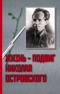 Книга Жизнь - Подвиг Николая Островского Книга Жизнь - Подвиг Николая Островского