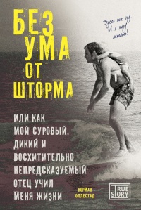Книга Без ума от шторма, или Как мой суровый, дикий и восхитительно непредсказуемый отец учил меня жизни Книга Без ума от шторма, или Как мой суровый, дикий и восхитительно непредсказуемый отец учил меня жизни