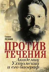 Книга Против течения. Академик Ухтомский и его биограф Книга Против течения. Академик Ухтомский и его биограф