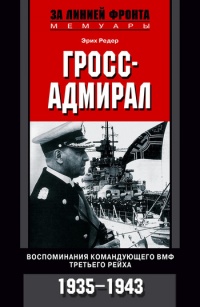 Книга Гросс-адмирал. Воспоминания командующего ВМФ Третьего рейха. 1935-1943 Книга Гросс-адмирал. Воспоминания командующего ВМФ Третьего рейха. 1935-1943