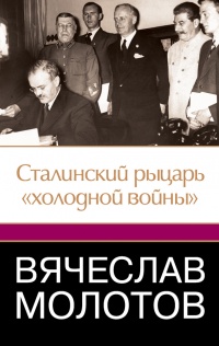 Книга Вячеслав Молотов. Сталинский рыцарь "холодной войны" Книга Вячеслав Молотов. Сталинский рыцарь "холодной войны"