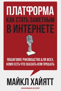 Книга Платформа. Как стать заметным в Интернете. Пошаговое руководство для всех, кому есть что сказать или что продать Книга Платформа. Как стать заметным в Интернете. Пошаговое руководство для всех, кому есть что сказать или что продать