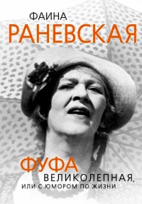 Книга Фаина Раневская. Фуфа Великолепная, или С юмором по жизни Книга Фаина Раневская. Фуфа Великолепная, или С юмором по жизни