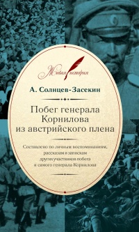 Книга Побег генерала Корнилова из австрийского плена. Составлено по личным воспоминаниям, рассказам и запискам других участников побега и самого генерала Корнилова Книга Побег генерала Корнилова из австрийского плена. Составлено по личным воспоминаниям, рассказам и запискам других участников побега и самого генерала Корнилова