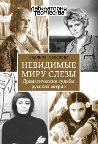 Книга Невидимые миру слезы. Драматические судьбы русских актрис Книга Невидимые миру слезы. Драматические судьбы русских актрис