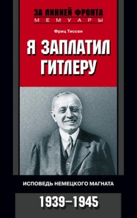 Книга Я заплатил Гитлеру. Исповедь немецкого магната. 1939-1945 Книга Я заплатил Гитлеру. Исповедь немецкого магната. 1939-1945