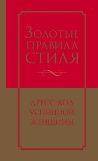 Книга Золотые правила стиля. Дресс-код успешной женщины Книга Золотые правила стиля. Дресс-код успешной женщины