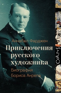Книга Приключения русского художника. Биография Бориса Анрепа Книга Приключения русского художника. Биография Бориса Анрепа