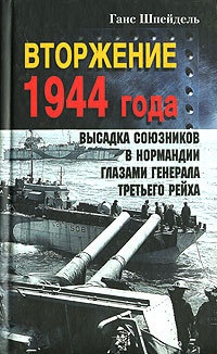Книга Вторжение 1944 года. Высадка союзников в Нормандии глазами генерала Третьего рейха Книга Вторжение 1944 года. Высадка союзников в Нормандии глазами генерала Третьего рейха