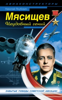 Книга Мясищев. Неудобный гений. Забытые победы советской авиации