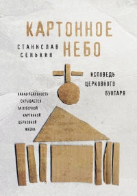 Книга Картонное Небо. Исповедь церковного бунтаря Книга Картонное Небо. Исповедь церковного бунтаря