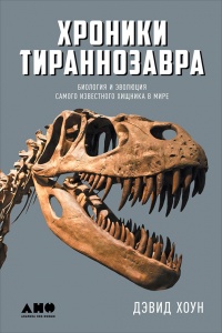 Книга Хроники тираннозавра. Биология и эволюция самого известного хищника в мире Книга Хроники тираннозавра. Биология и эволюция самого известного хищника в мире