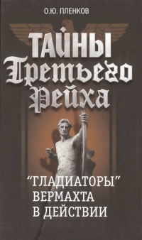 Книга Тайны Третьего Рейха. "Гладиаторы" вермахта в действии Книга Тайны Третьего Рейха. "Гладиаторы" вермахта в действии