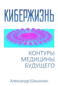 Книга Кибержизнь. Контуры медицины будущего Книга Кибержизнь. Контуры медицины будущего