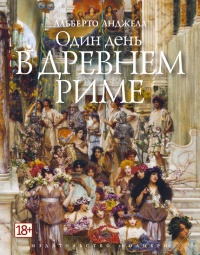 Книга Один день в древнем Риме. Повседневная жизнь, тайны и курьезы Книга Один день в древнем Риме. Повседневная жизнь, тайны и курьезы