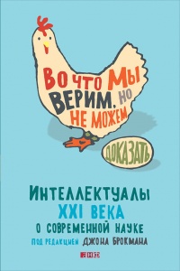 Книга Во что мы верим, но не можем доказать: Интеллектуалы XXI века о современной науке Книга Во что мы верим, но не можем доказать: Интеллектуалы XXI века о современной науке