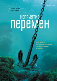 Книга Неприятие перемен. Как преодолеть сопротивление изменениям и раскрыть потенциал организации Книга Неприятие перемен. Как преодолеть сопротивление изменениям и раскрыть потенциал организации